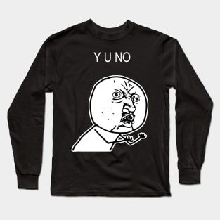 Y U NO Long Sleeve T-Shirt